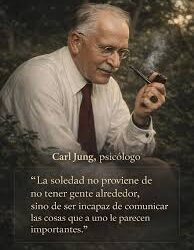 Carl Jung, psicólogo: “La soledad no proviene de no tener gente alrededor, sino de ser incapaz de comunicar las cosas que a uno le parecen importantes”