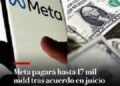 Meta pagará hasta 17,1 millardos de dólares por acusaciones relacionadas con la adicción a las redes sociales